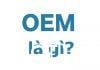 Khái niệm OEM là gì? Mở khóa OEM là gì, cách mở như thế nào? oem-la-gi