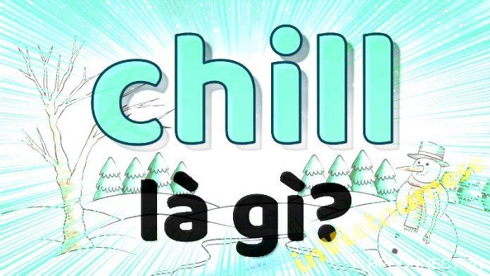 Chill trong tiếng anh chill-trong-tieng-anh-la-gi