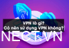VPN là gì? Tổng hợp các phần mềm VPN tốt nhất hiện nay vpn-la-gi-co-nen-su-dung-khong