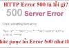 HTTP Error 500 là lỗi gì? Cách khắc phục lỗi Error 500 như thế nào? error-500
