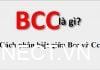 Bcc là gì? Cách phân biệt giữa Bcc và Cc rõ ràng chi tiết bcc-la-gi